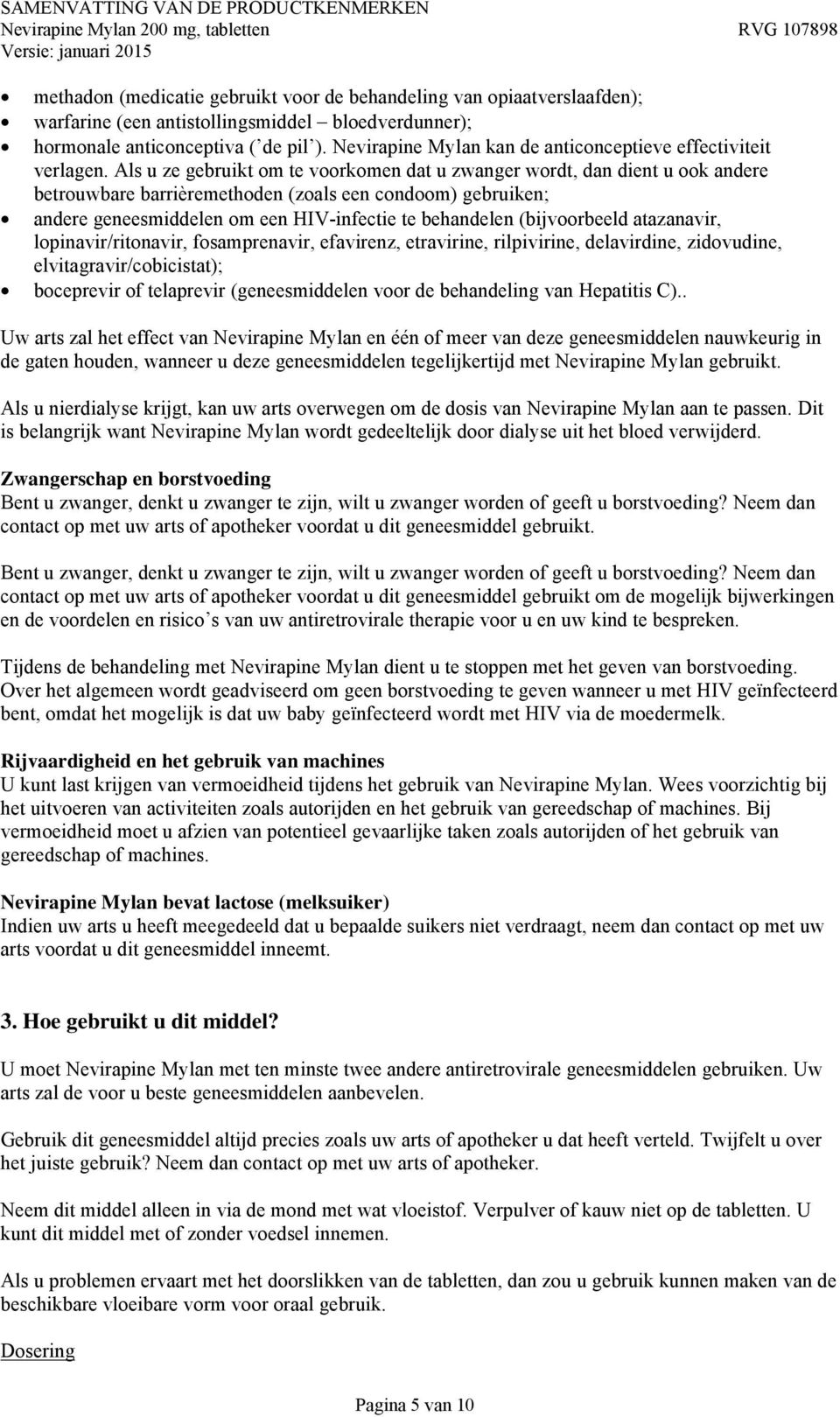 Als u ze gebruikt om te voorkomen dat u zwanger wordt, dan dient u ook andere betrouwbare barrièremethoden (zoals een condoom) gebruiken; andere geneesmiddelen om een HIV-infectie te behandelen