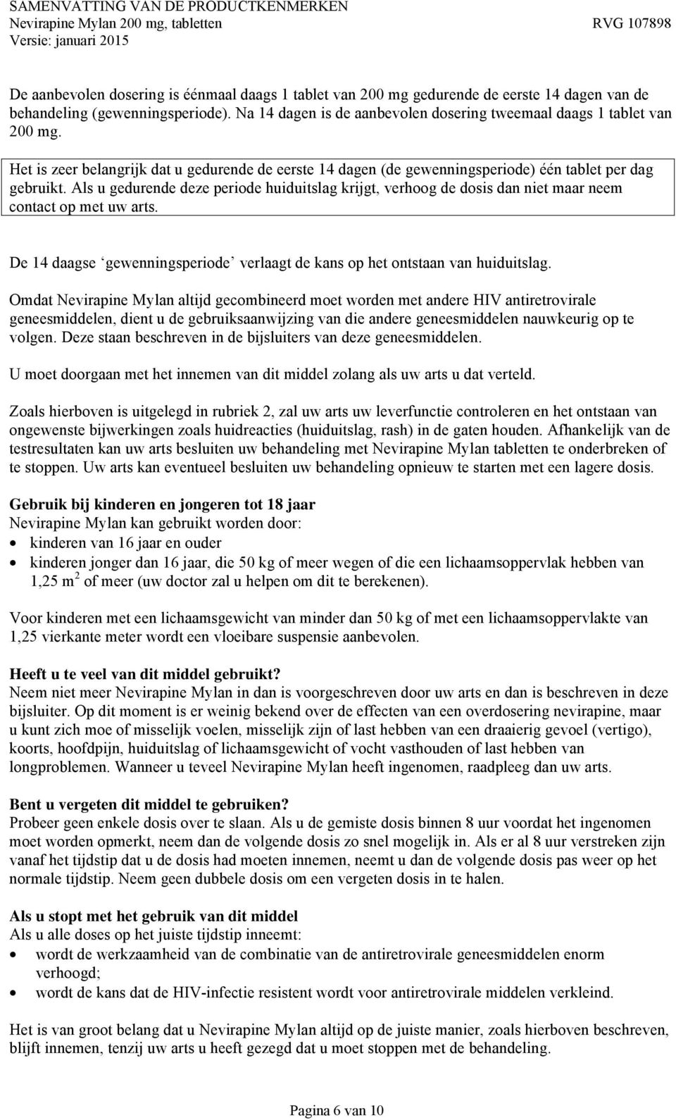 Als u gedurende deze periode huiduitslag krijgt, verhoog de dosis dan niet maar neem contact op met uw arts. De 14 daagse gewenningsperiode verlaagt de kans op het ontstaan van huiduitslag.