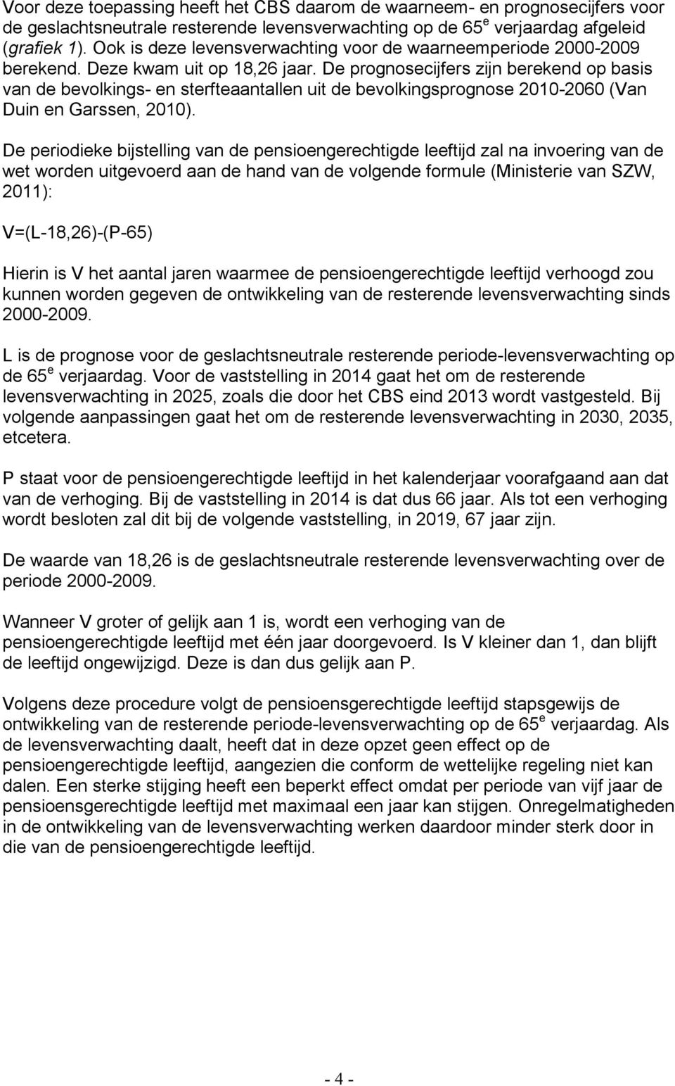 De prognosecijfers zijn berekend op basis van de bevolkings- en sterfteaantallen uit de bevolkingsprognose 2010-2060 (Van Duin en Garssen, 2010).