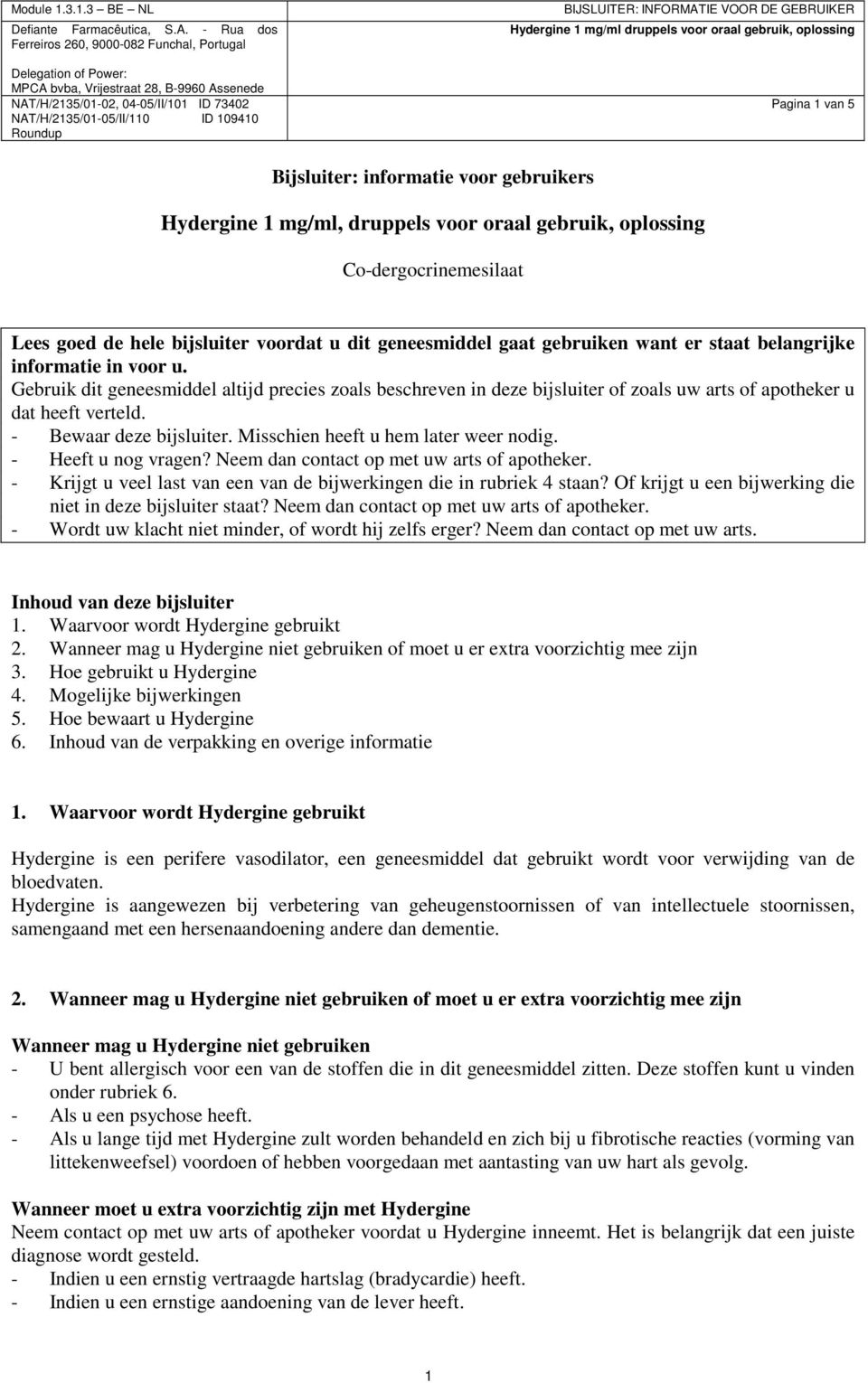 - Bewaar deze bijsluiter. Misschien heeft u hem later weer nodig. - Heeft u nog vragen? Neem dan contact op met uw arts of apotheker.