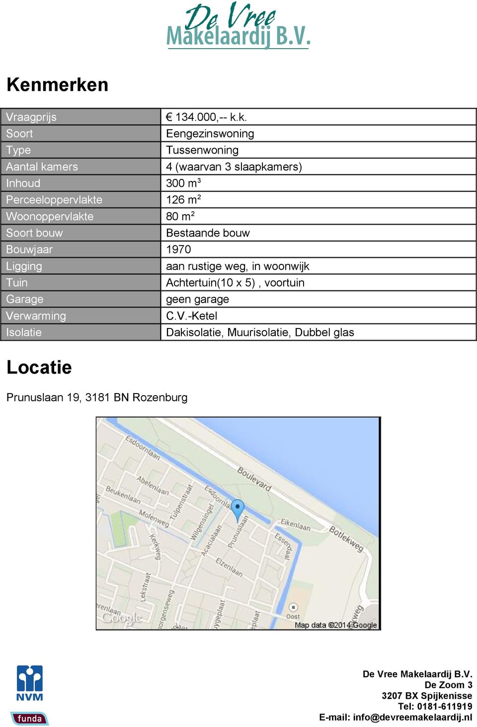 k. Soort Eengezinswoning Type Tussenwoning Aantal kamers 4 (waarvan 3 slaapkamers) Inhoud 300 m 3 Perceeloppervlakte 126 m 2