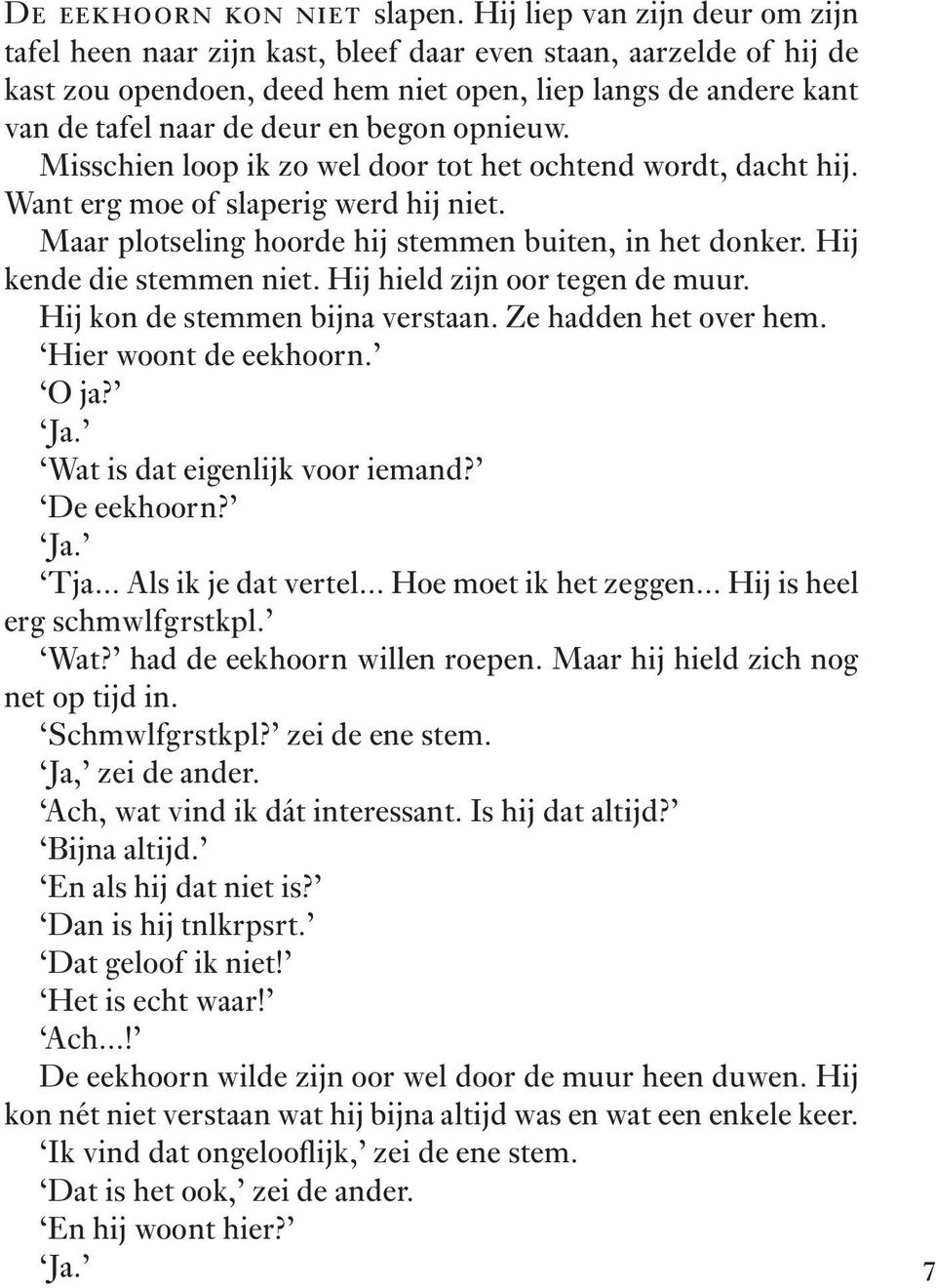 opnieuw. Misschien loop ik zo wel door tot het ochtend wordt, dacht hij. Want erg moe of slaperig werd hij niet. Maar plotseling hoorde hij stemmen buiten, in het donker. Hij kende die stemmen niet.