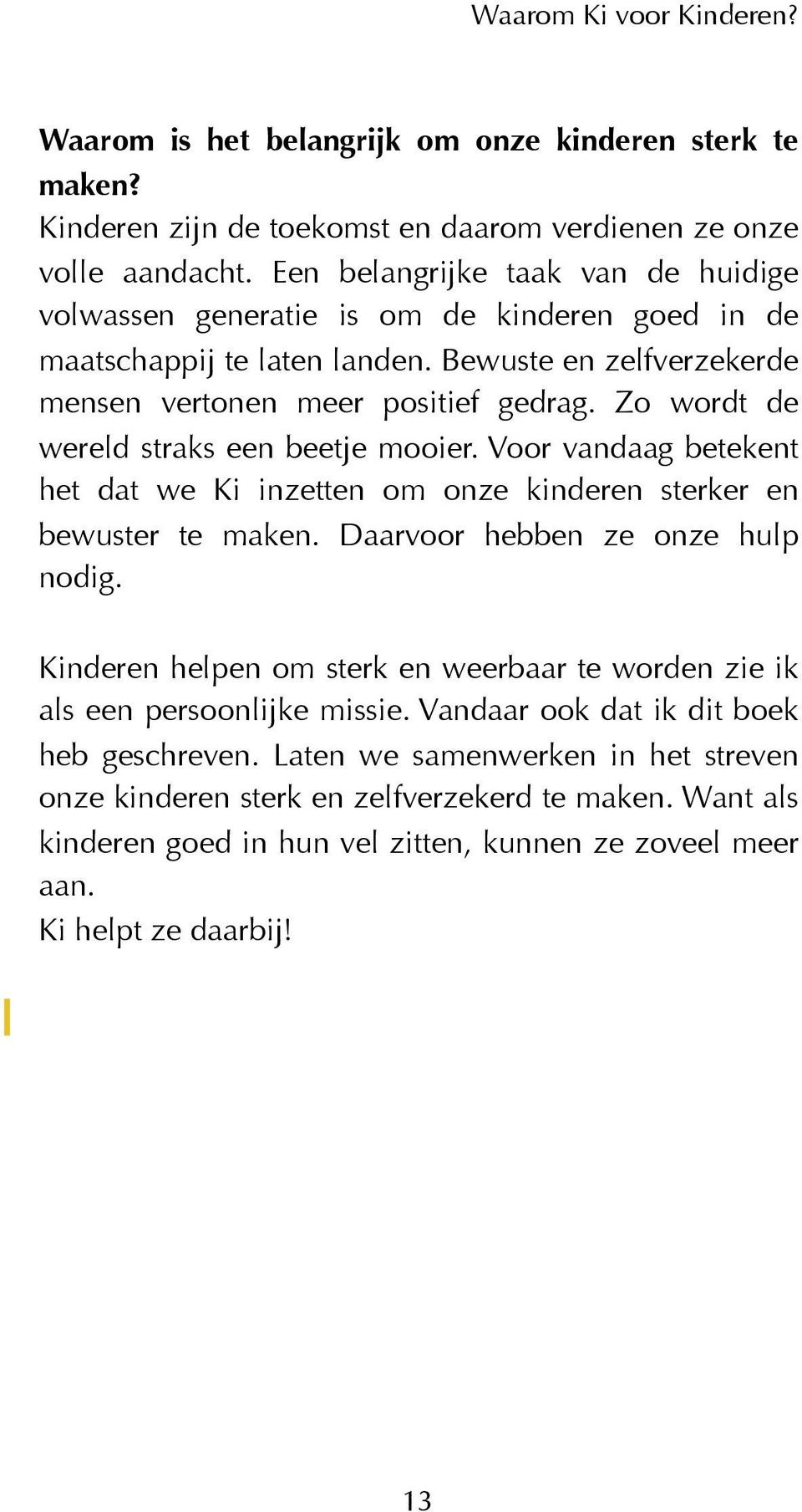 Zo wordt de wereld straks een beetje mooier. Voor vandaag betekent het dat we Ki inzetten om onze kinderen sterker en bewuster te maken. Daarvoor hebben ze onze hulp nodig.