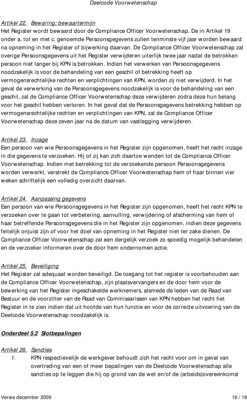 De Compliance Officer Voorwetenschap zal overige Persoonsgegevens uit het Register verwijderen uiterlijk twee jaar nadat de betrokken persoon niet langer bij KPN is betrokken.