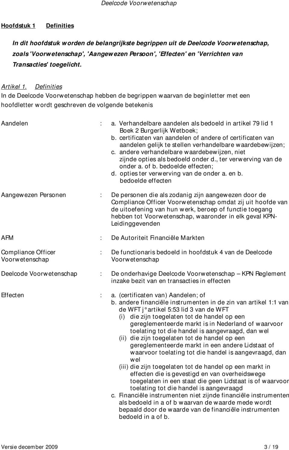 Verhandelbare aandelen als bedoeld in artikel 79 lid 1 Boek 2 Burgerlijk Wetboek; b. certificaten van aandelen of andere of certificaten van aandelen gelijk te stellen verhandelbare waardebewijzen; c.