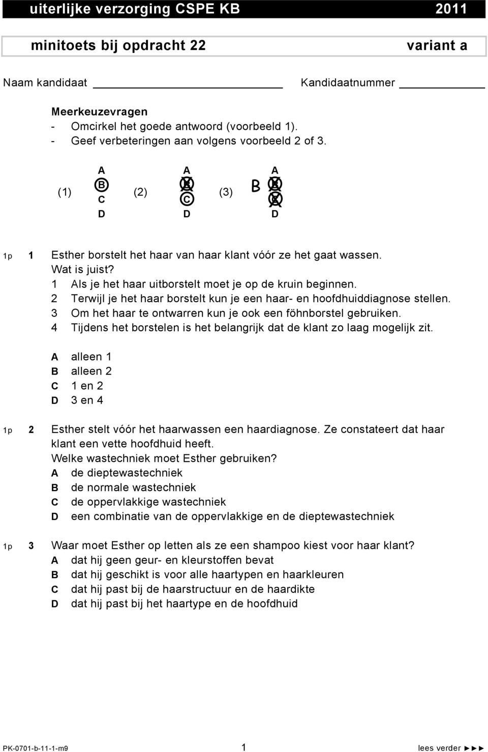 1 ls je het haar uitborstelt moet je op de kruin beginnen. 2 Terwijl je het haar borstelt kun je een haar- en hoofdhuiddiagnose stellen.