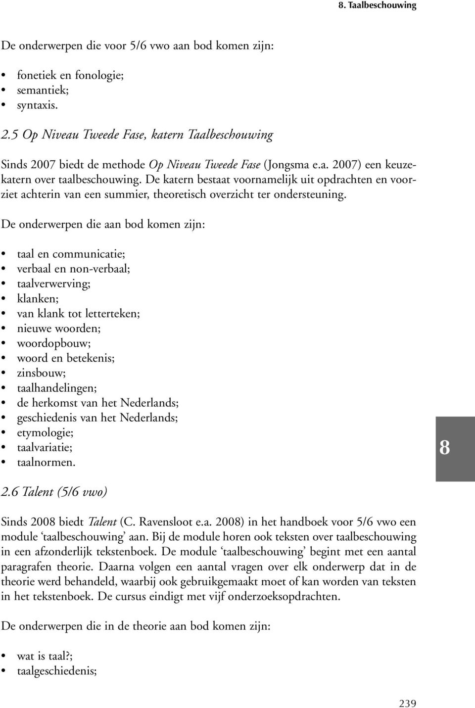 De katern bestaat voornamelijk uit opdrachten en voorziet achterin van een summier, theoretisch overzicht ter ondersteuning.