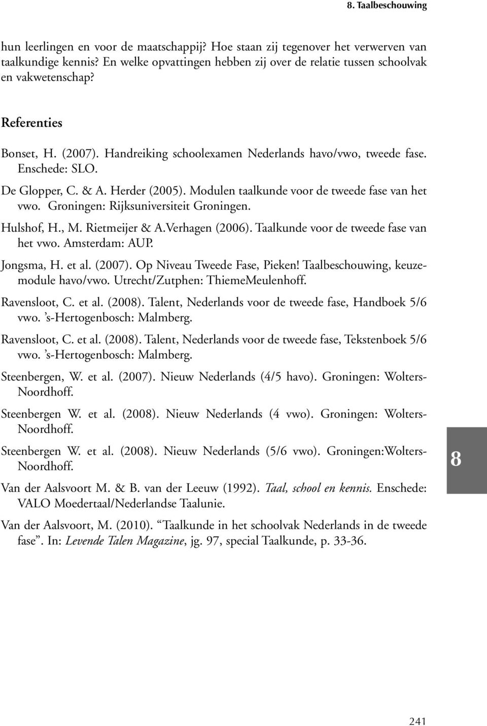 De Glopper, C. & A. Herder (2005). Modulen taalkunde voor de tweede fase van het vwo. Groningen: Rijksuniversiteit Groningen. Hulshof, H., M. Rietmeijer & A.Verhagen (2006).