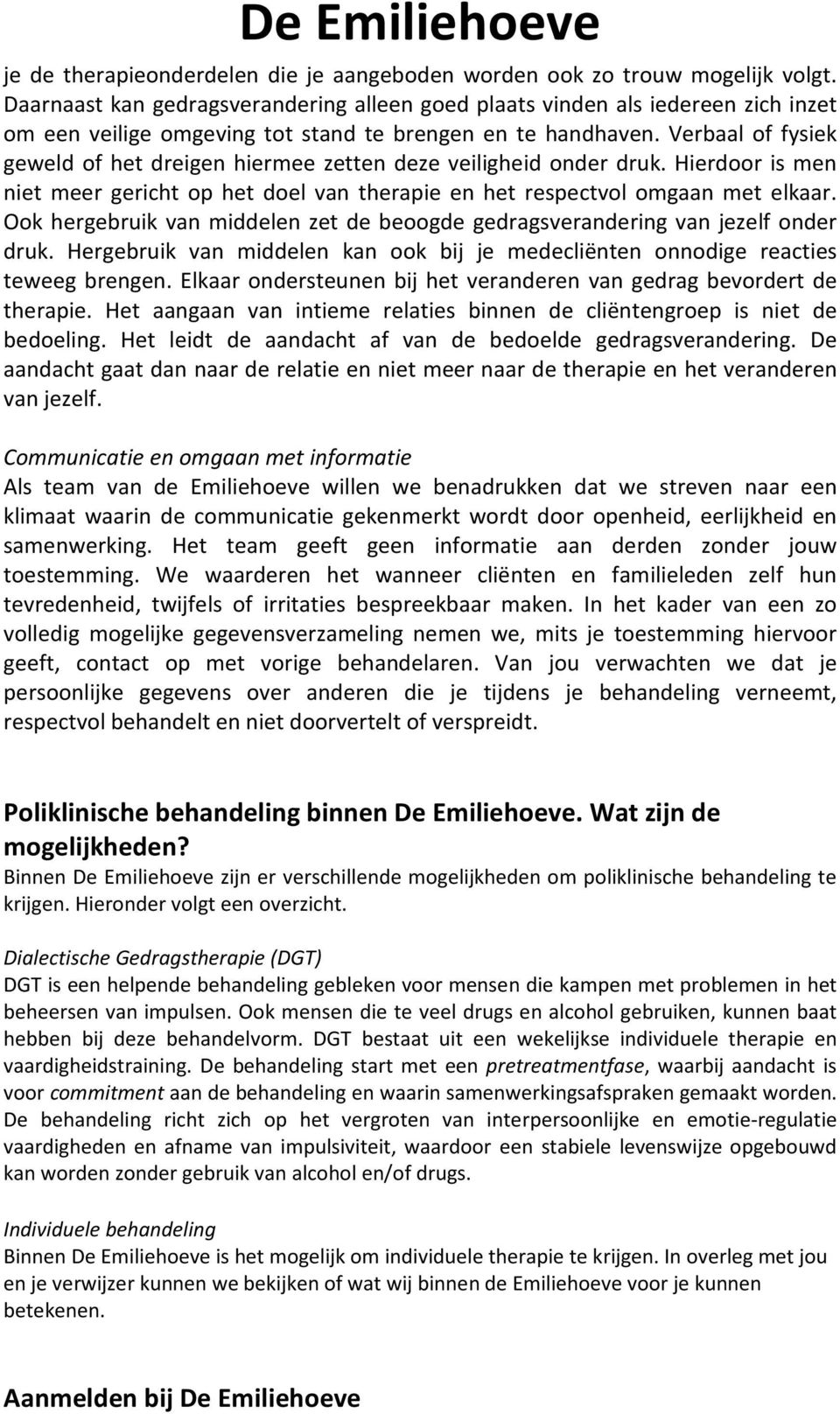 Verbaal of fysiek geweld of het dreigen hiermee zetten deze veiligheid onder druk. Hierdoor is men niet meer gericht op het doel van therapie en het respectvol omgaan met elkaar.