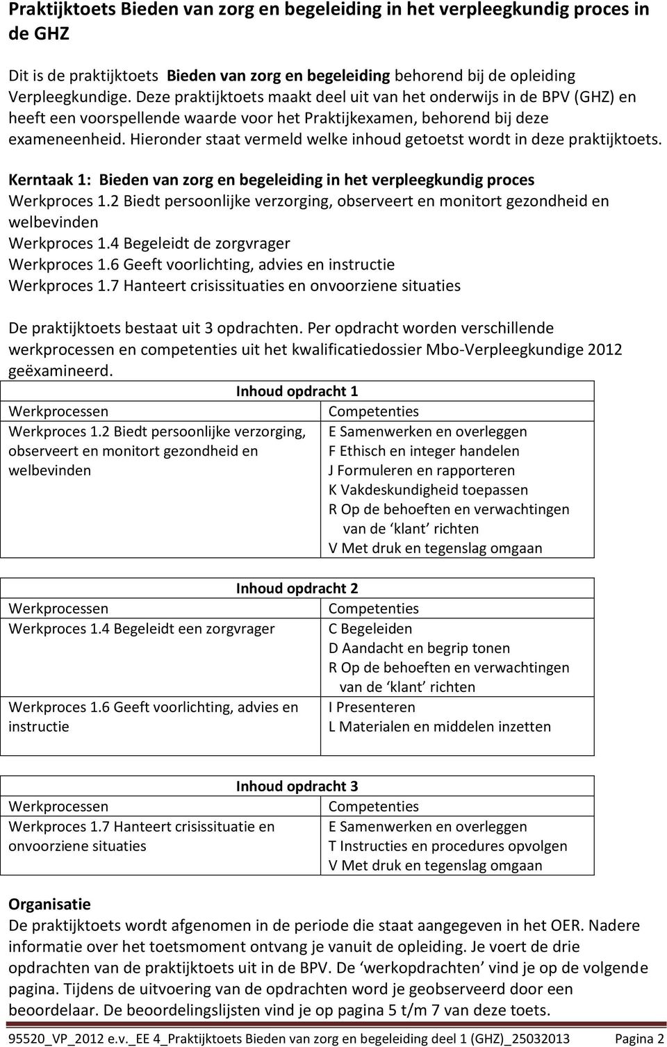 Hieronder staat vermeld welke inhoud getoetst wordt in deze praktijktoets. Kerntaak 1: Bieden van zorg en begeleiding in het verpleegkundig proces Werkproces 1.