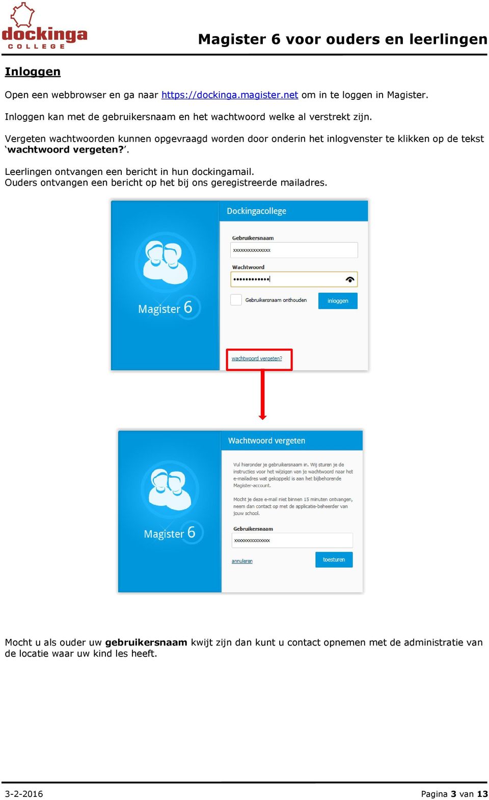 Vergeten wachtwoorden kunnen opgevraagd worden door onderin het inlogvenster te klikken op de tekst wachtwoord vergeten?