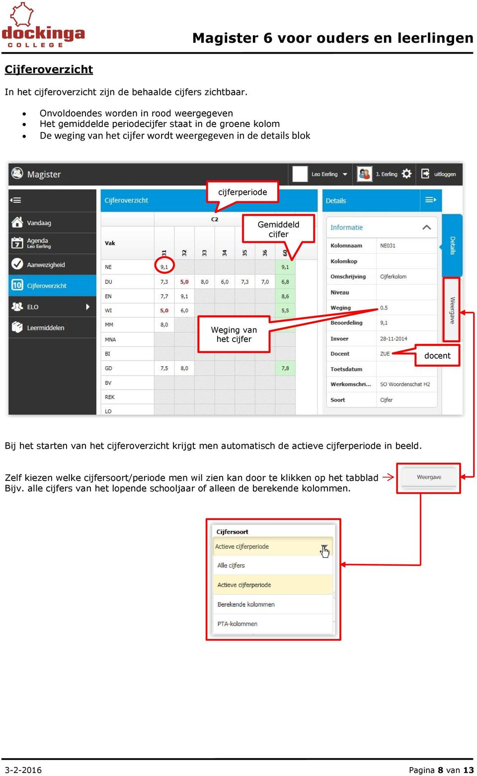 details blok cijferperiode Gemiddeld cijfer Weging van het cijfer docent Bij het starten van het cijferoverzicht krijgt men automatisch de