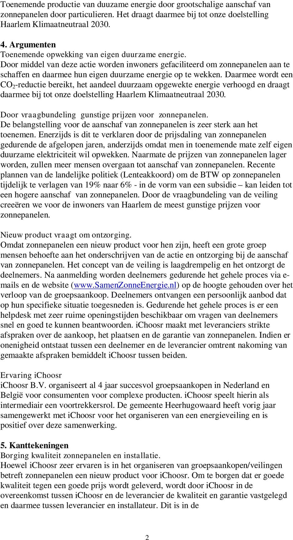 Daarmee wordt een CO 2 -reductie bereikt, het aandeel duurzaam opgewekte energie verhoogd en draagt daarmee bij tot onze doelstelling Haarlem Klimaatneutraal 2030.