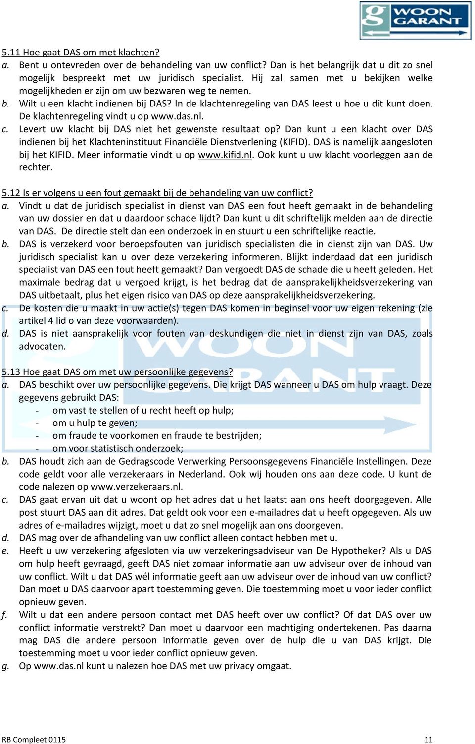 De klachtenregeling vindt u op www.das.nl. c. Levert uw klacht bij DAS niet het gewenste resultaat op?