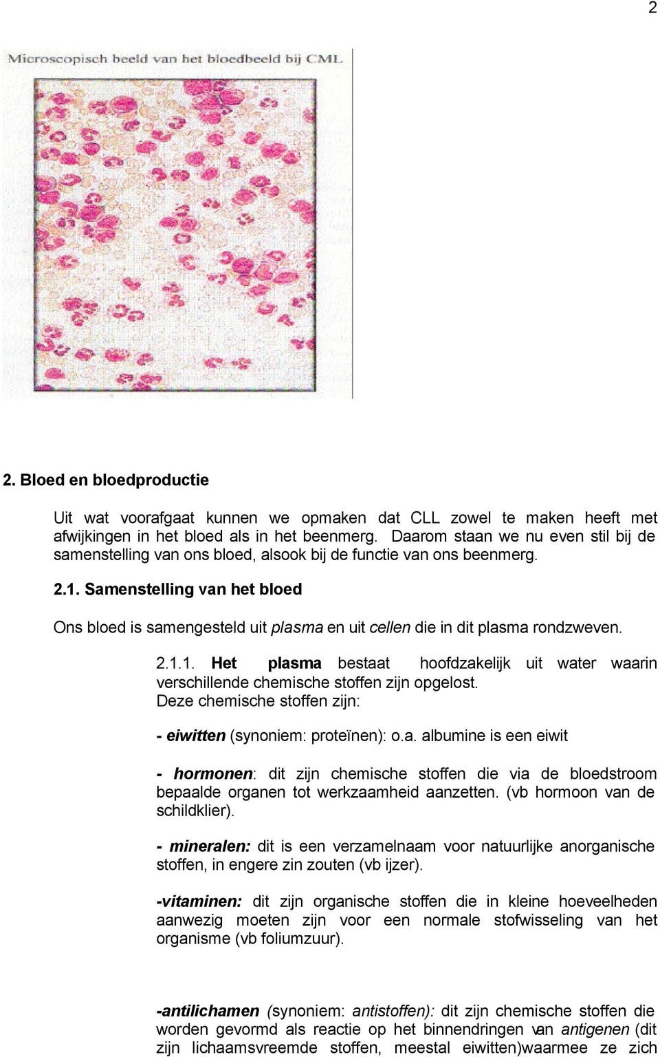 Samenstelling van het bloed Ons bloed is samengesteld uit plasma en uit cellen die in dit plasma rondzweven. 2.1.