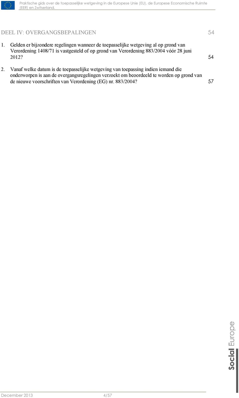 vastgesteld of op grond van Verordening 883/2004 vóór 28 juni 2012? 54 2.