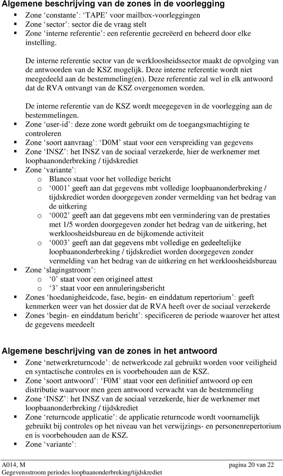 Deze interne referentie wordt niet meegedeeld aan de bestemmeling(en). Deze referentie zal wel in elk antwoord dat de RVA ontvangt van de KSZ overgenomen worden.