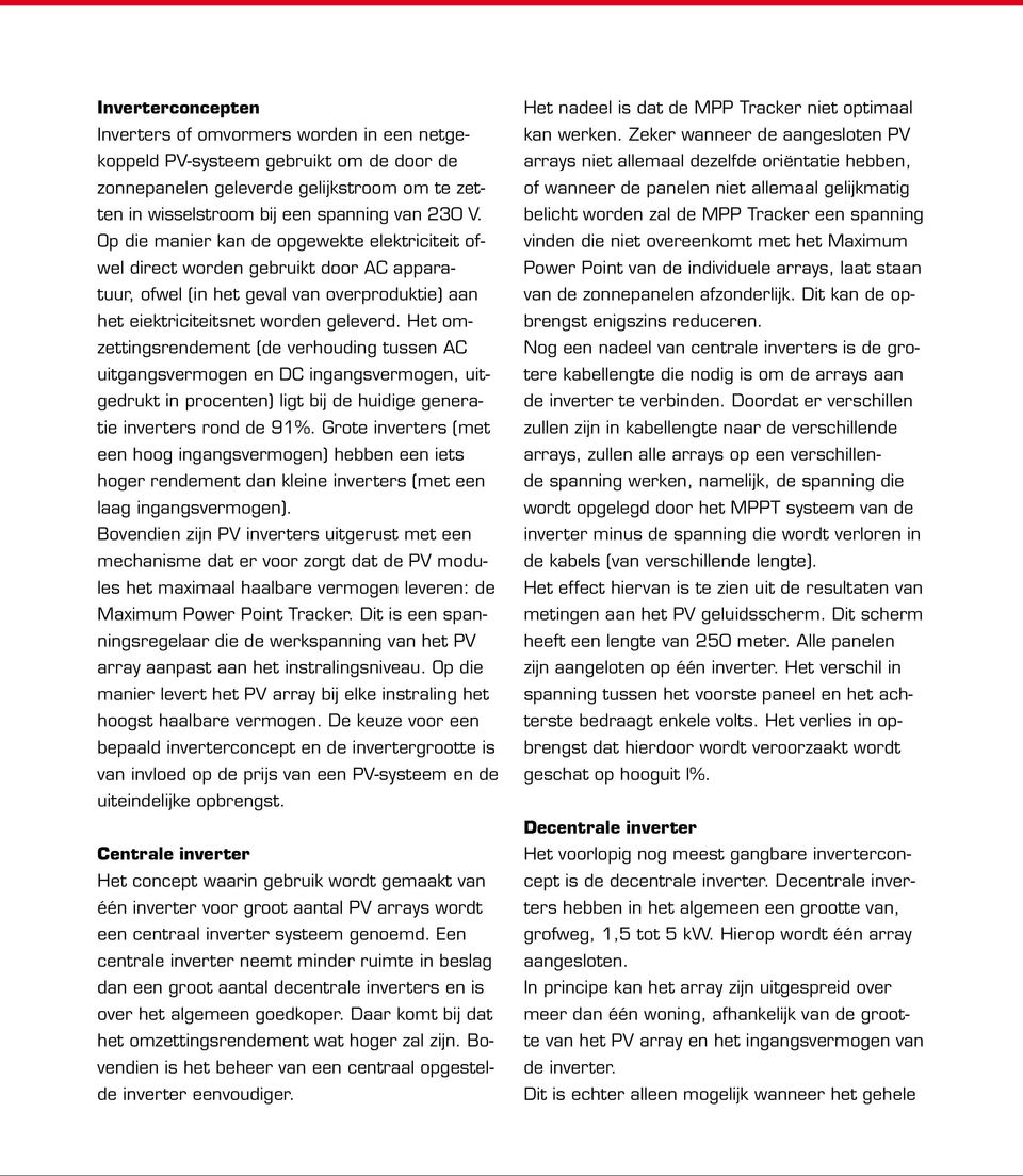 Het omzettingsrendement (de verhouding tussen AC uitgangsvermogen en DC ingangsvermogen, uitgedrukt in procenten) ligt bij de huidige generatie inverters rond de 91%.