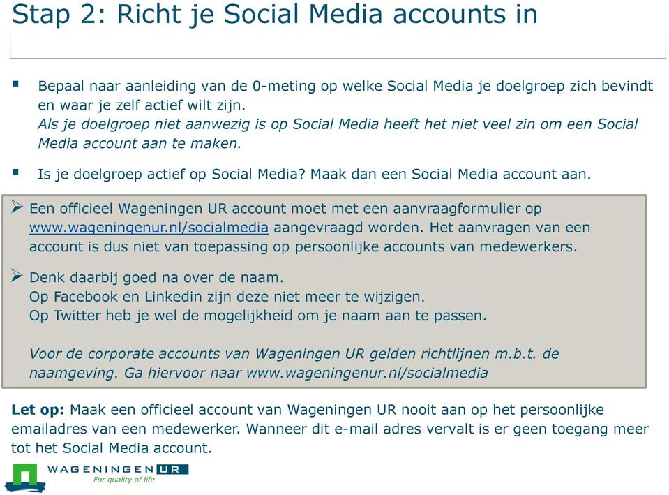 Een officieel Wageningen UR account moet met een aanvraagformulier op www.wageningenur.nl/socialmedia aangevraagd worden.