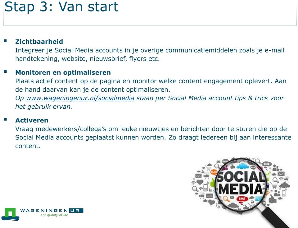 Aan de hand daarvan kan je de content optimaliseren. Op www.wageningenur.nl/socialmedia staan per Social Media account tips & trics voor het gebruik ervan.