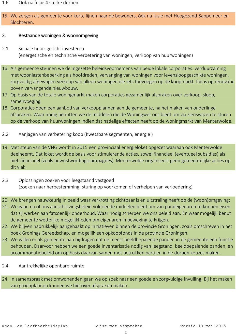 Als gemeente steunen we de ingezette beleidsvoornemens van beide lokale corporaties: verduurzaming met woonlastenbeperking als hoofdreden, vervanging van woningen voor levensloopgeschikte woningen,