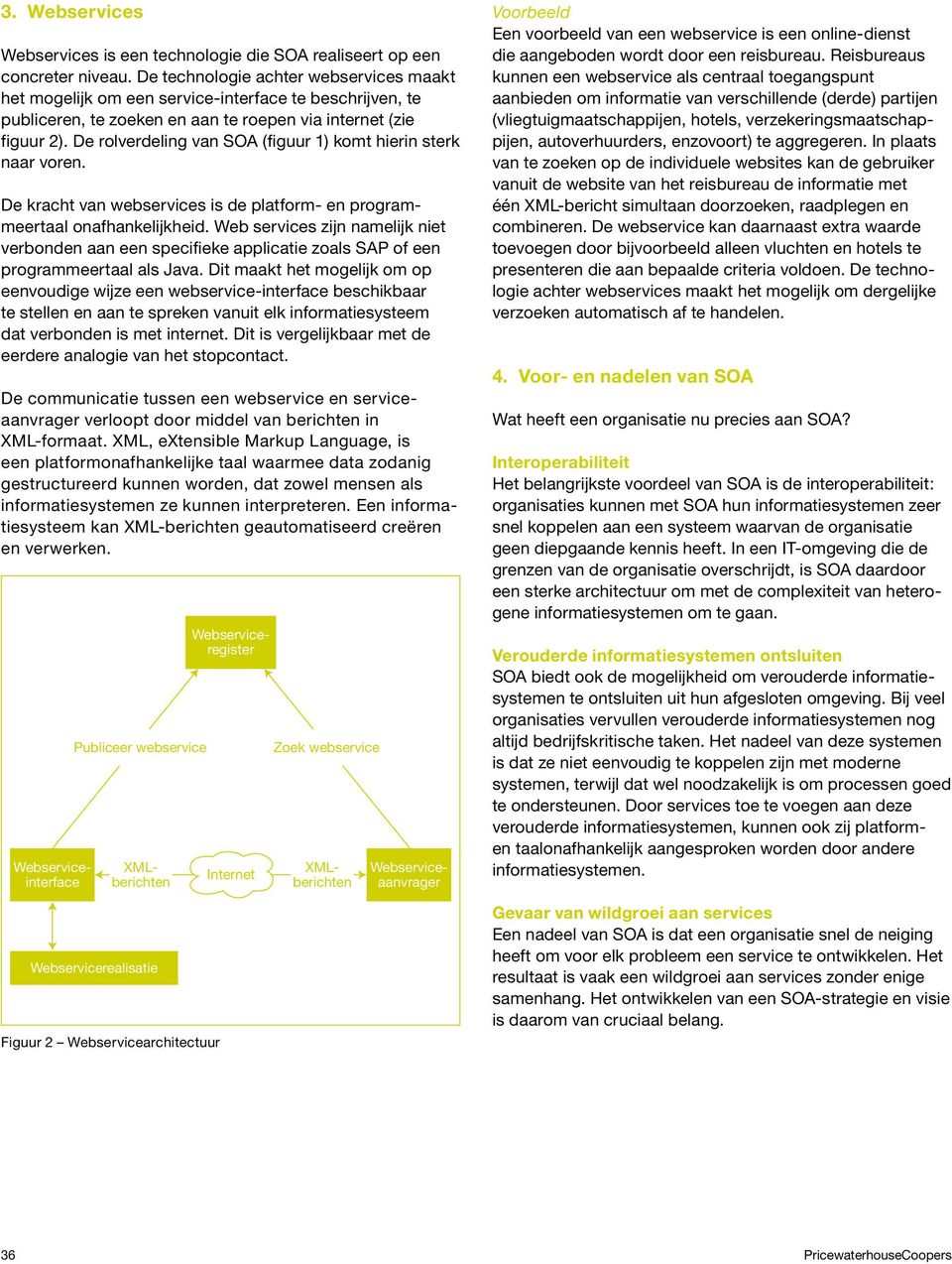 De rolverdeling van SOA (figuur 1) komt hierin sterk naar voren. De kracht van webservices is de platform- en programmeertaal onafhankelijkheid.