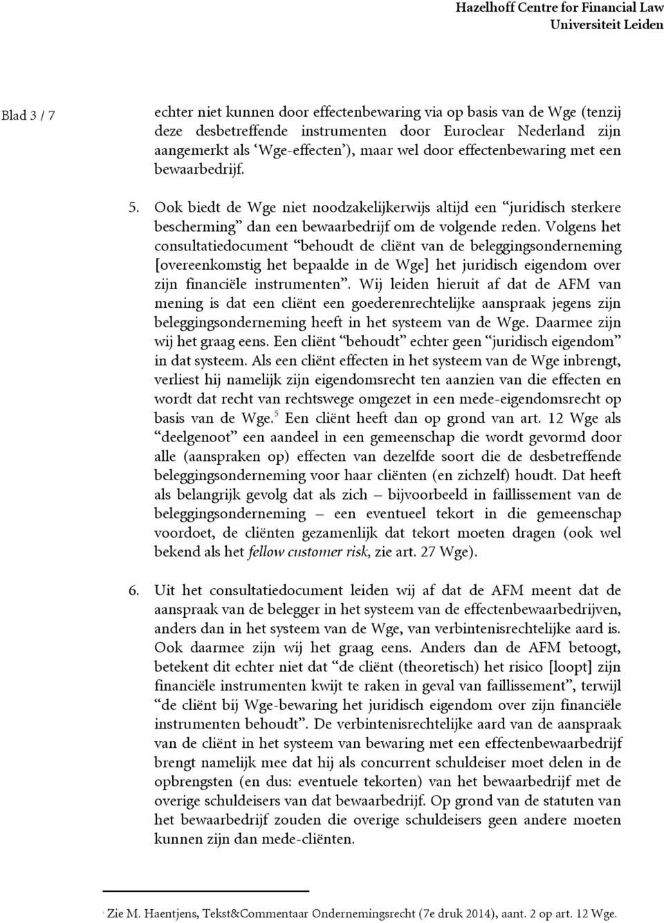 Volgens het consultatiedocument behoudt de cliënt van de beleggingsonderneming [overeenkomstig het bepaalde in de Wge] het juridisch eigendom over zijn financiële instrumenten.