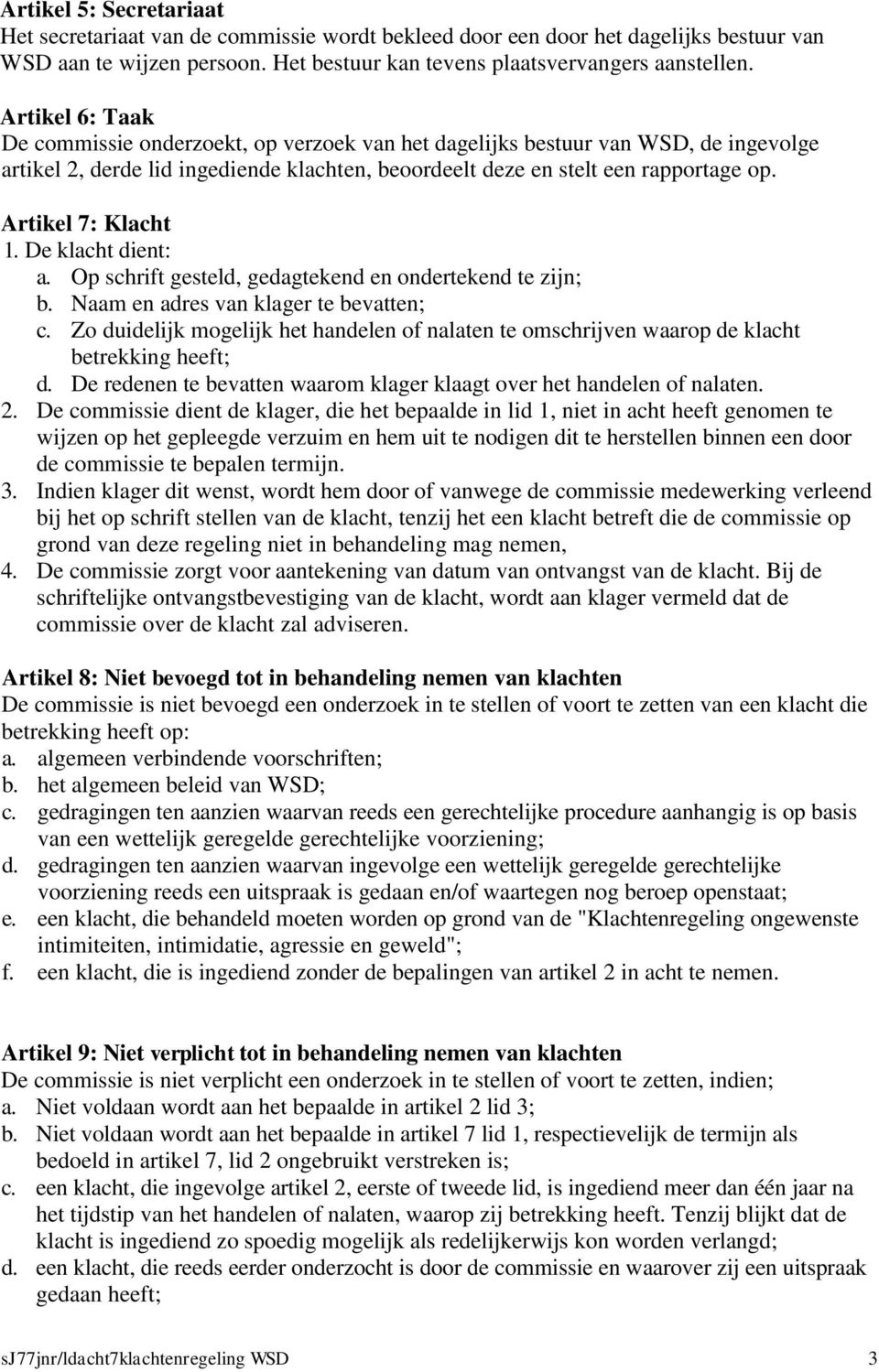 Artikel 7: Klacht 1. De klacht dient: a. Op schrift gesteld, gedagtekend en ondertekend te zijn; b. Naam en adres van klager te bevatten; c.