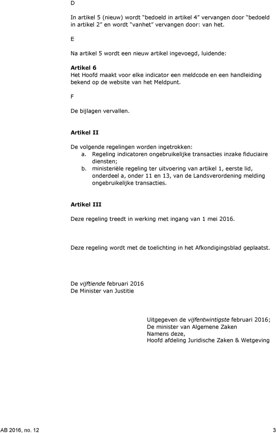 F De bijlagen vervallen. Artikel II De volgende regelingen worden ingetrokken: a. Regeling indicatoren ongebruikelijke transacties inzake fiduciaire diensten; b.