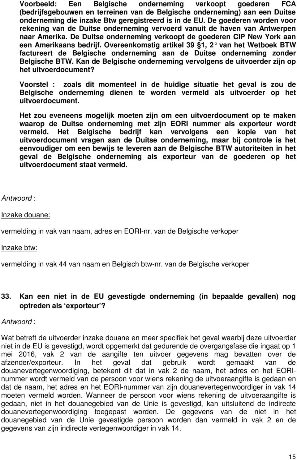 Overeenkomstig artikel 39 1, 2 van het Wetboek BTW factureert de Belgische onderneming aan de Duitse onderneming zonder Belgische BTW.