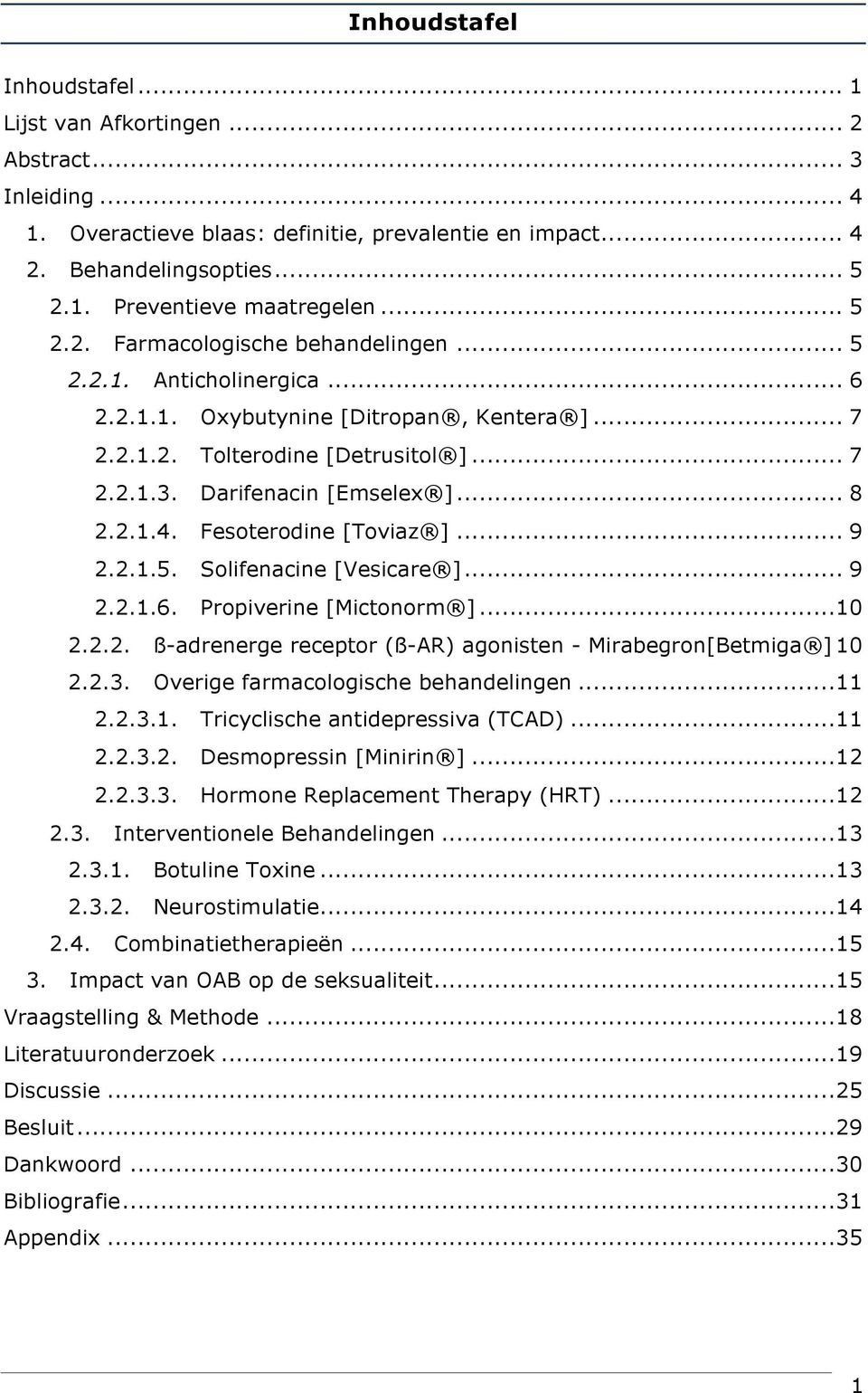 2.1.4. Fesoterodine [Toviaz ]... 9 2.2.1.5. Solifenacine [Vesicare ]... 9 2.2.1.6. Propiverine [Mictonorm ]... 10 2.2.2. ß-adrenerge receptor (ß-AR) agonisten - Mirabegron[Betmiga ] 10 2.2.3.