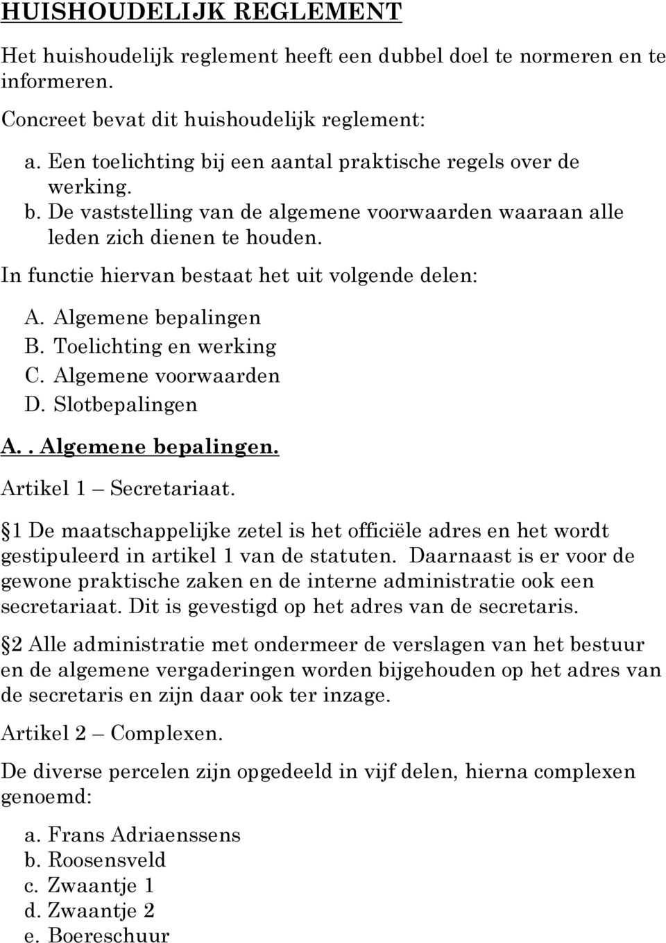 In functie hiervan bestaat het uit volgende delen: A. Algemene bepalingen B. Toelichting en werking C. Algemene voorwaarden D. Slotbepalingen A.. Algemene bepalingen. Artikel 1 Secretariaat.