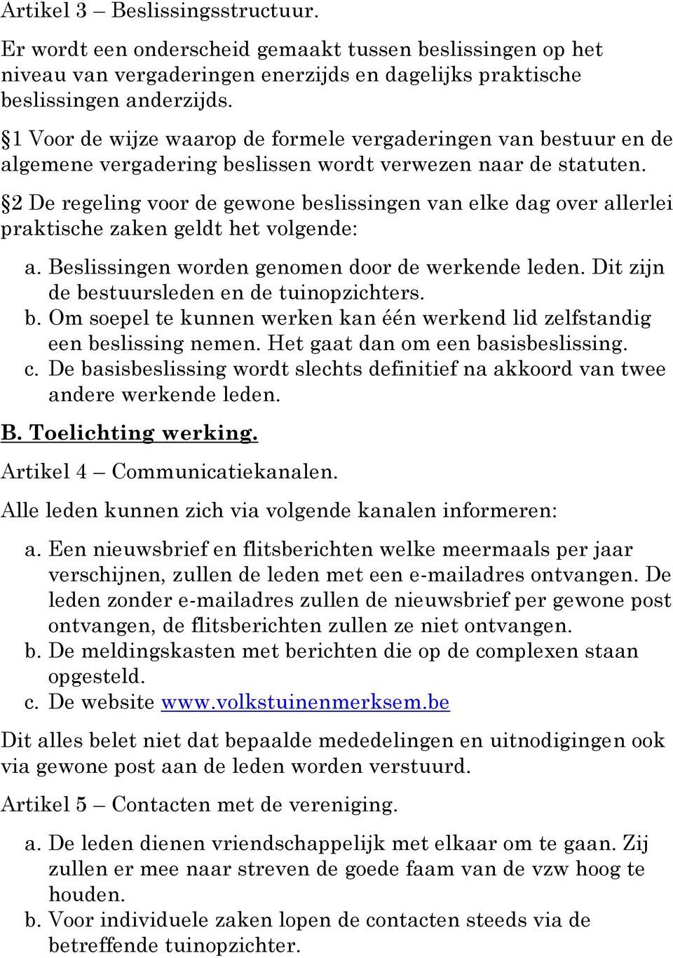 2 De regeling voor de gewone beslissingen van elke dag over allerlei praktische zaken geldt het volgende: a. Beslissingen worden genomen door de werkende leden.