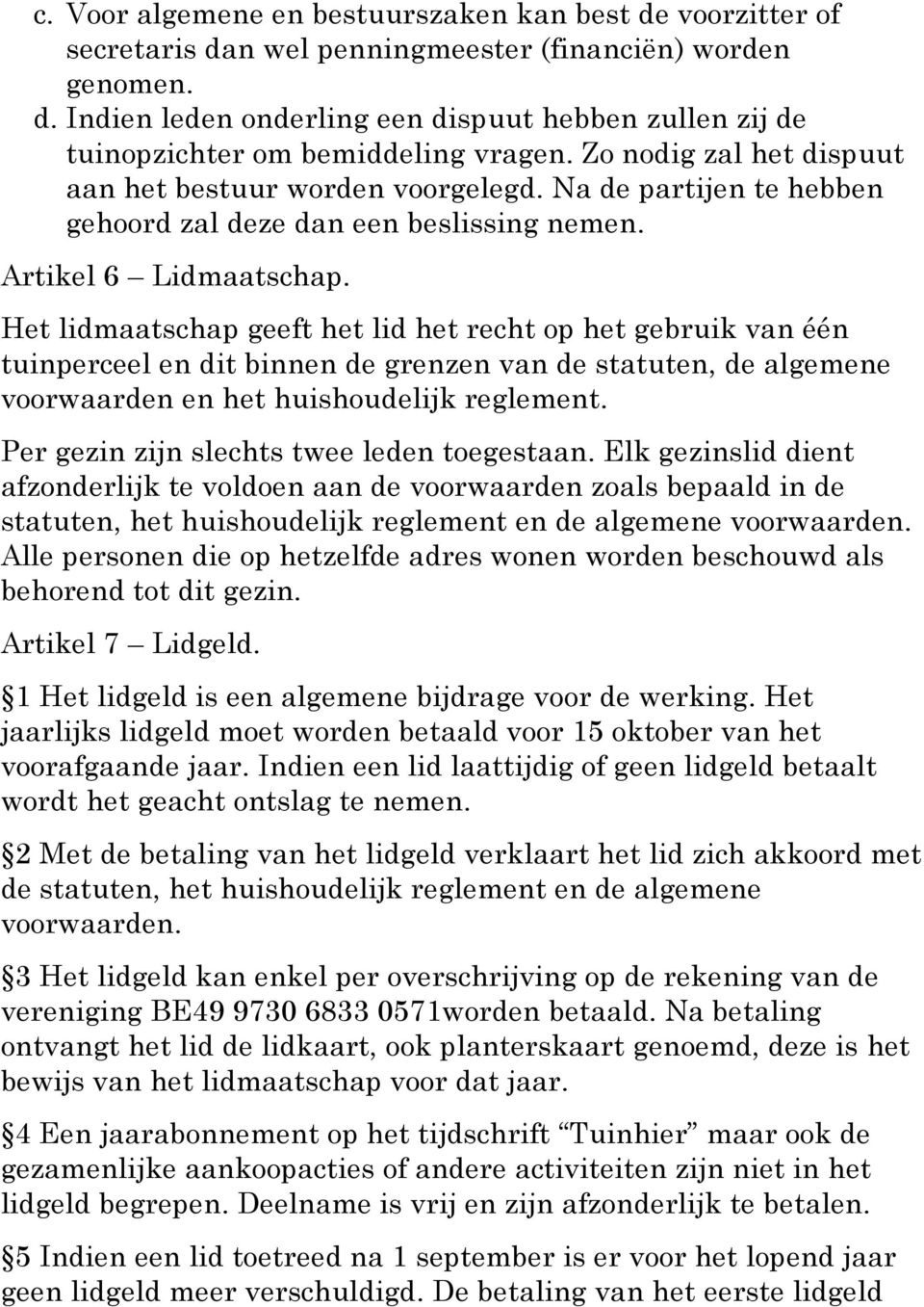 Het lidmaatschap geeft het lid het recht op het gebruik van één tuinperceel en dit binnen de grenzen van de statuten, de algemene voorwaarden en het huishoudelijk reglement.