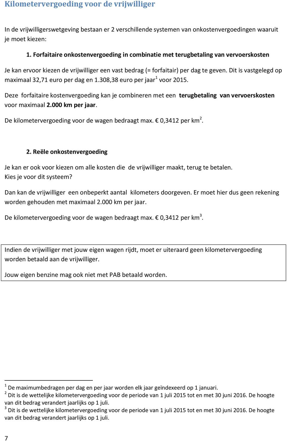 Dit is vastgelegd op maximaal 32,71 euro per dag en 1.308,38 euro per jaar 1 voor 2015. Deze forfaitaire kostenvergoeding kan je combineren met een terugbetaling van vervoerskosten voor maximaal 2.