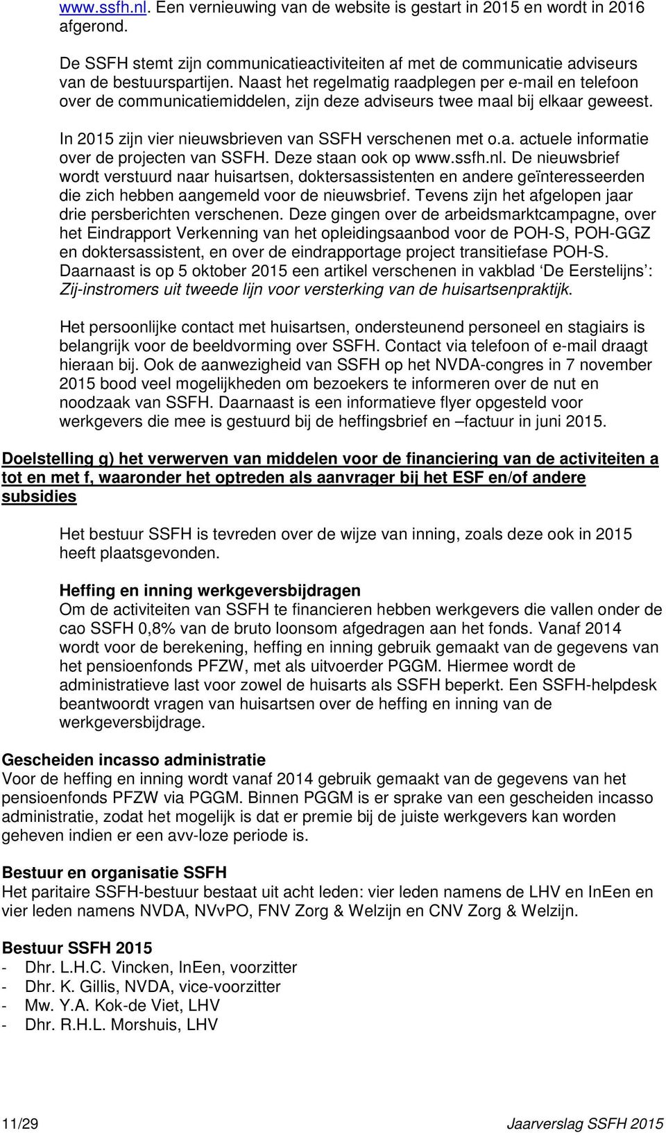 Deze staan ook op www.ssfh.nl. De nieuwsbrief wordt verstuurd naar huisartsen, doktersassistenten en andere geïnteresseerden die zich hebben aangemeld voor de nieuwsbrief.
