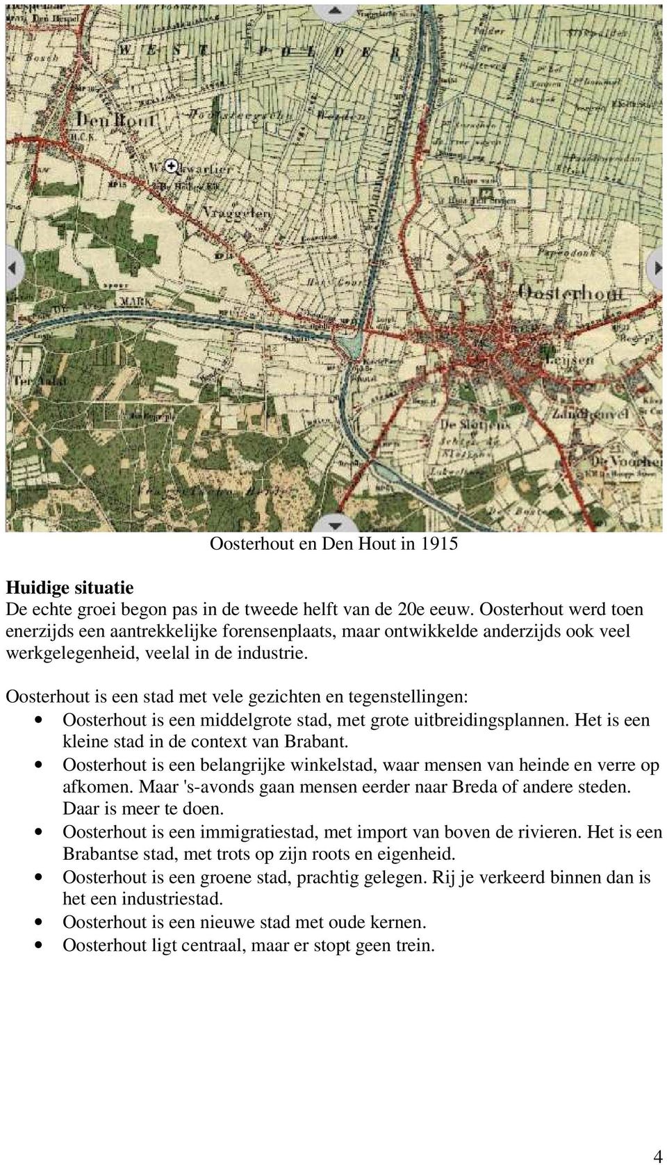 Oosterhout is een stad met vele gezichten en tegenstellingen: Oosterhout is een middelgrote stad, met grote uitbreidingsplannen. Het is een kleine stad in de context van Brabant.