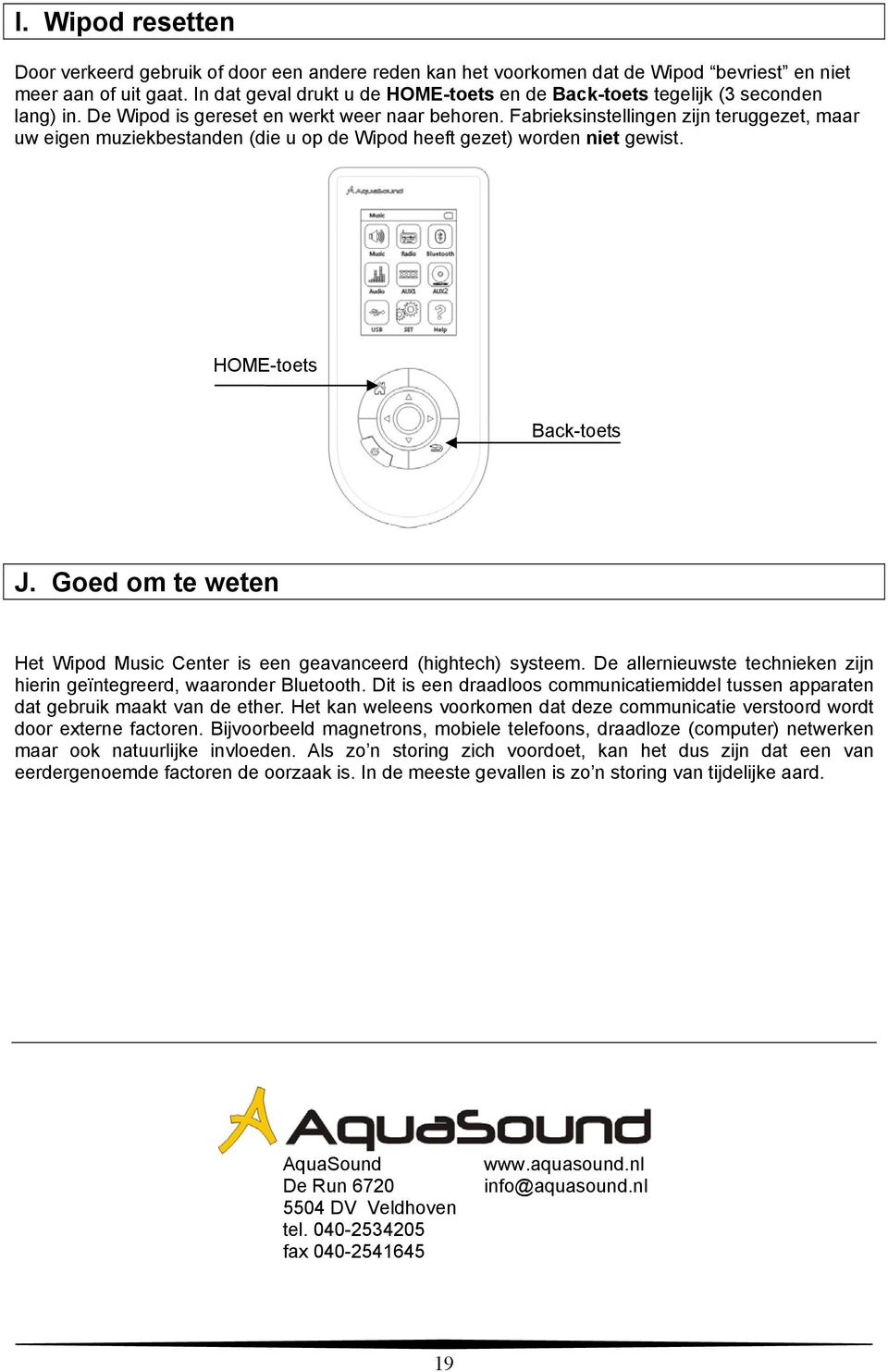 Fabrieksinstellingen zijn teruggezet, maar uw eigen muziekbestanden (die u op de Wipod heeft gezet) worden niet gewist. HOME-toets Back-toets J.