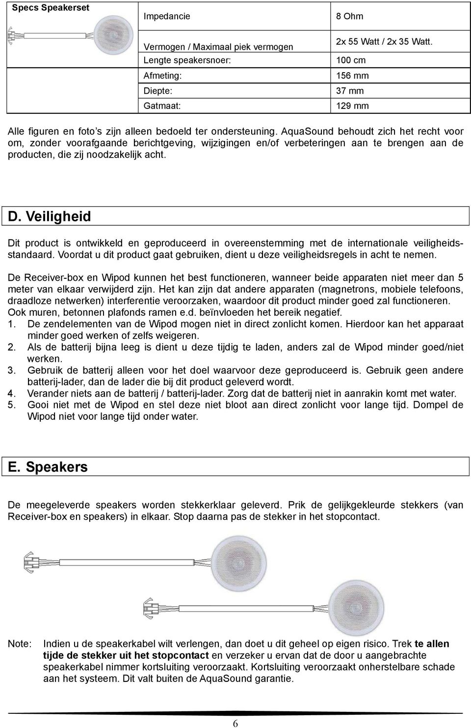 AquaSound behoudt zich het recht voor om, zonder voorafgaande berichtgeving, wijzigingen en/of verbeteringen aan te brengen aan de producten, die zij noodzakelijk acht. D.