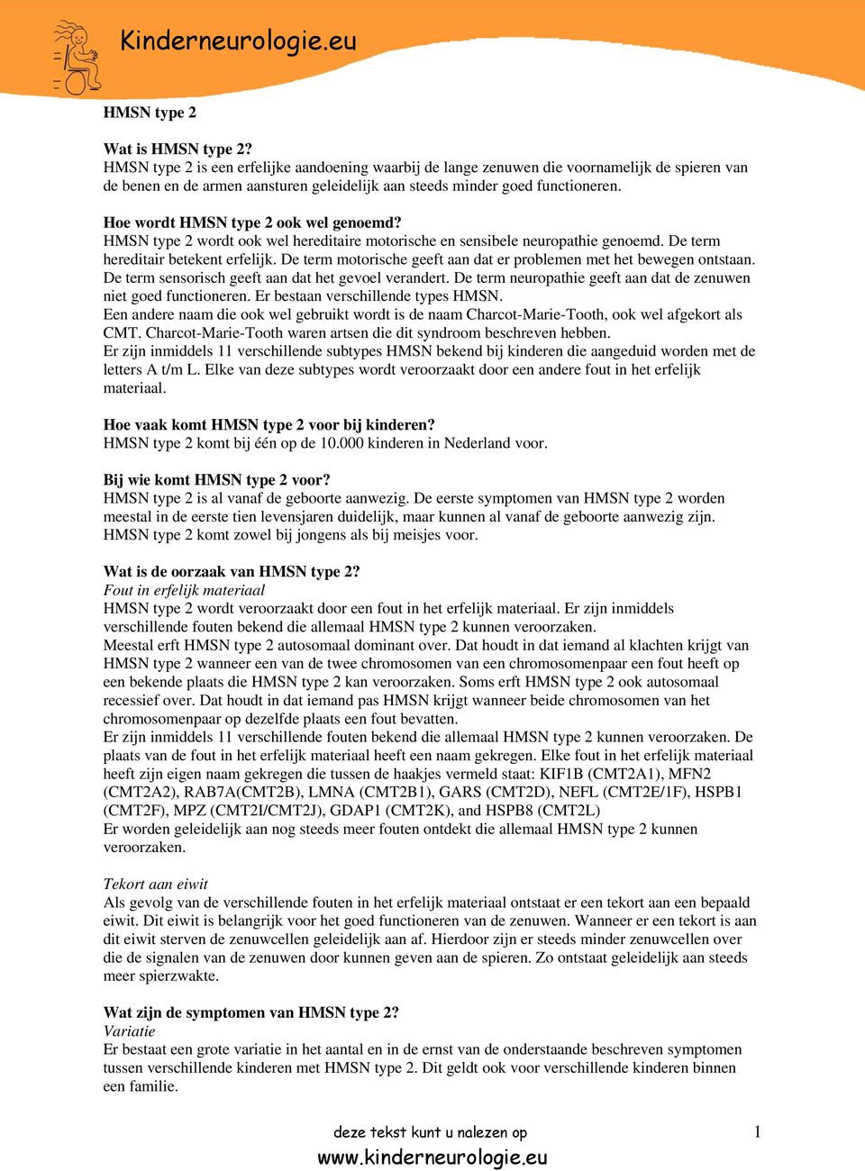 Hoe wordt HMSN type 2 ook wel genoemd? HMSN type 2 wordt ook wel hereditaire motorische en sensibele neuropathie genoemd. De term hereditair betekent erfelijk.