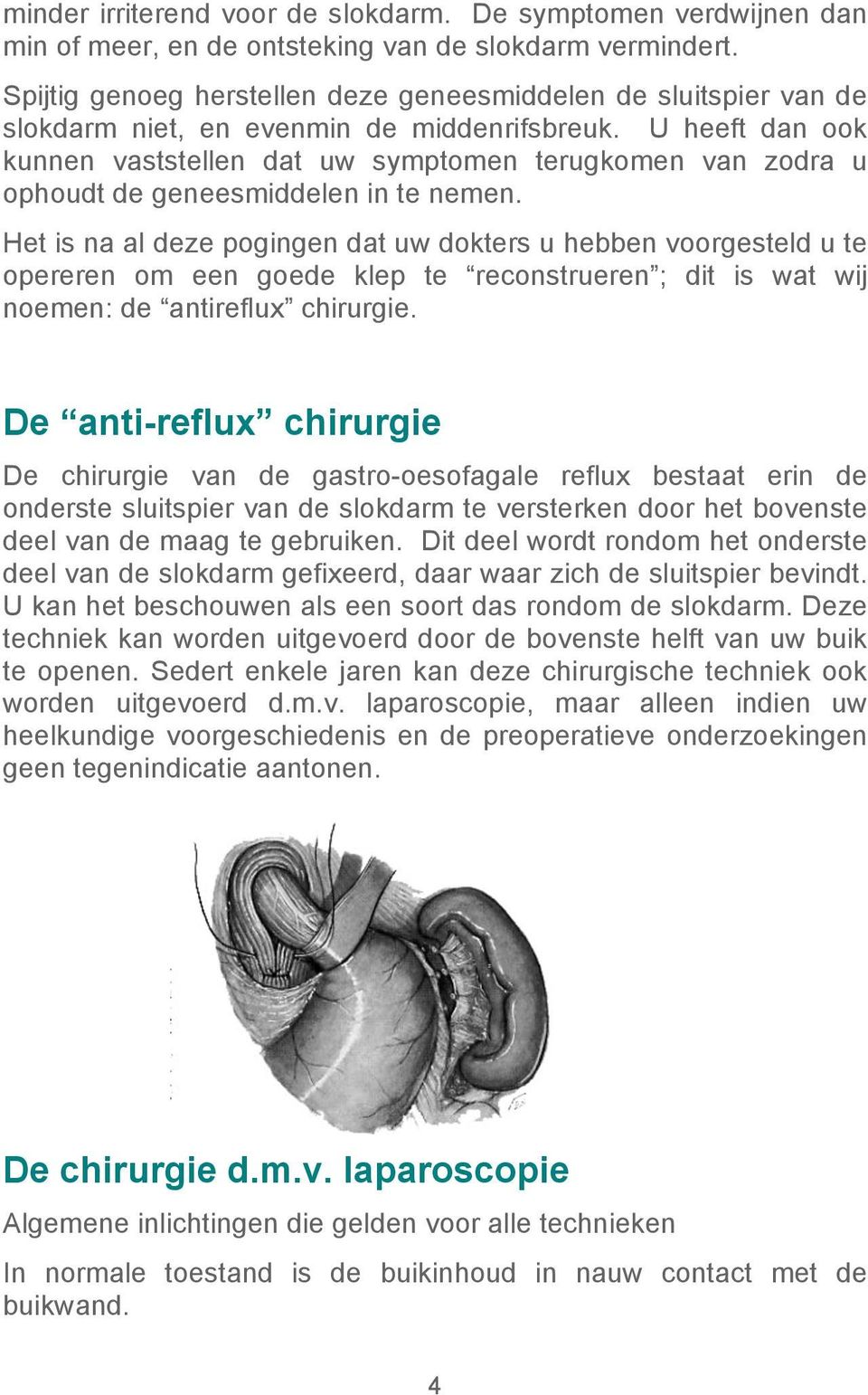 U heeft dan ook kunnen vaststellen dat uw symptomen terugkomen van zodra u ophoudt de geneesmiddelen in te nemen.