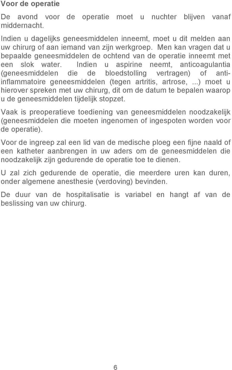 Indien u aspirine neemt, anticoagulantia (geneesmiddelen die de bloedstolling vertragen) of antiinflammatoire geneesmiddelen (tegen artritis, artrose,.