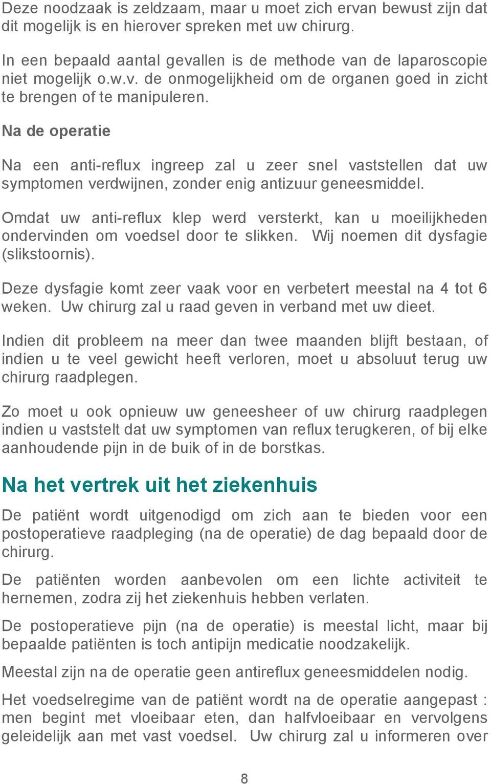 Na de operatie Na een anti-reflux ingreep zal u zeer snel vaststellen dat uw symptomen verdwijnen, zonder enig antizuur geneesmiddel.