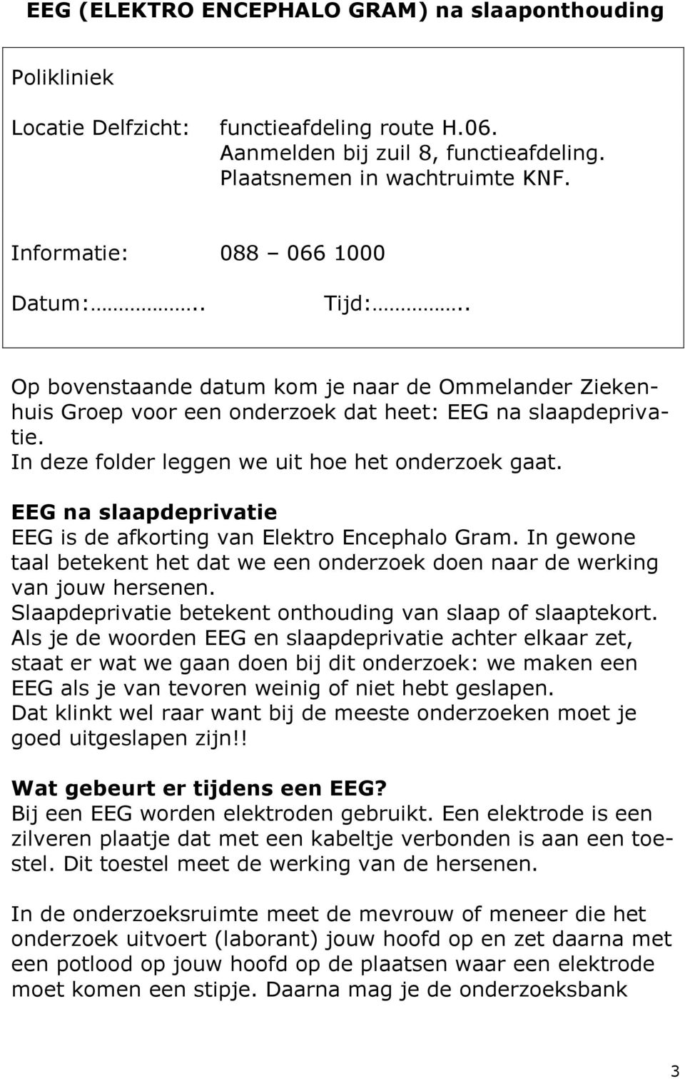 In deze folder leggen we uit hoe het onderzoek gaat. EEG na slaapdeprivatie EEG is de afkorting van Elektro Encephalo Gram.