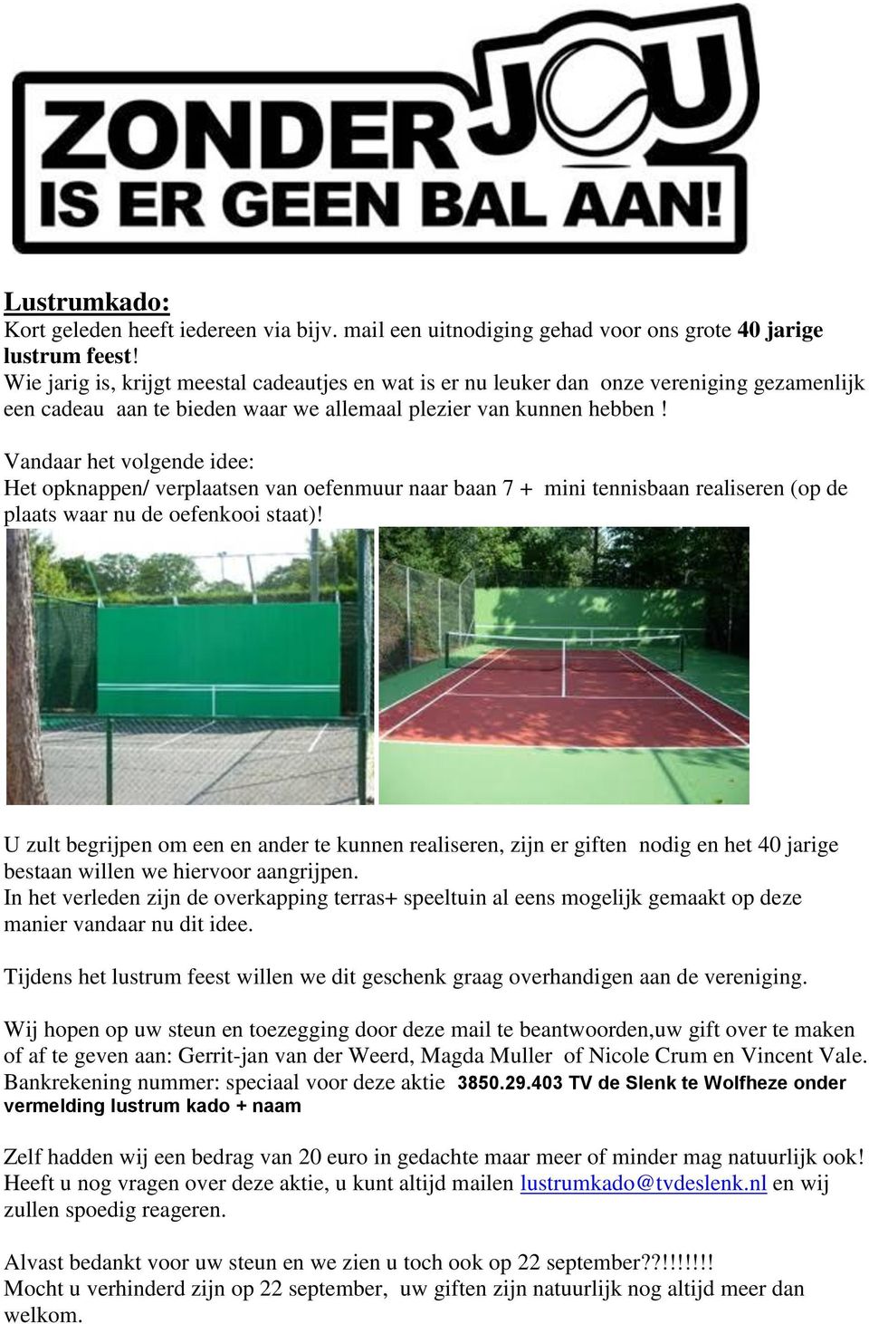 Vandaar het volgende idee: Het opknappen/ verplaatsen van oefenmuur naar baan 7 + mini tennisbaan realiseren (op de plaats waar nu de oefenkooi staat)!