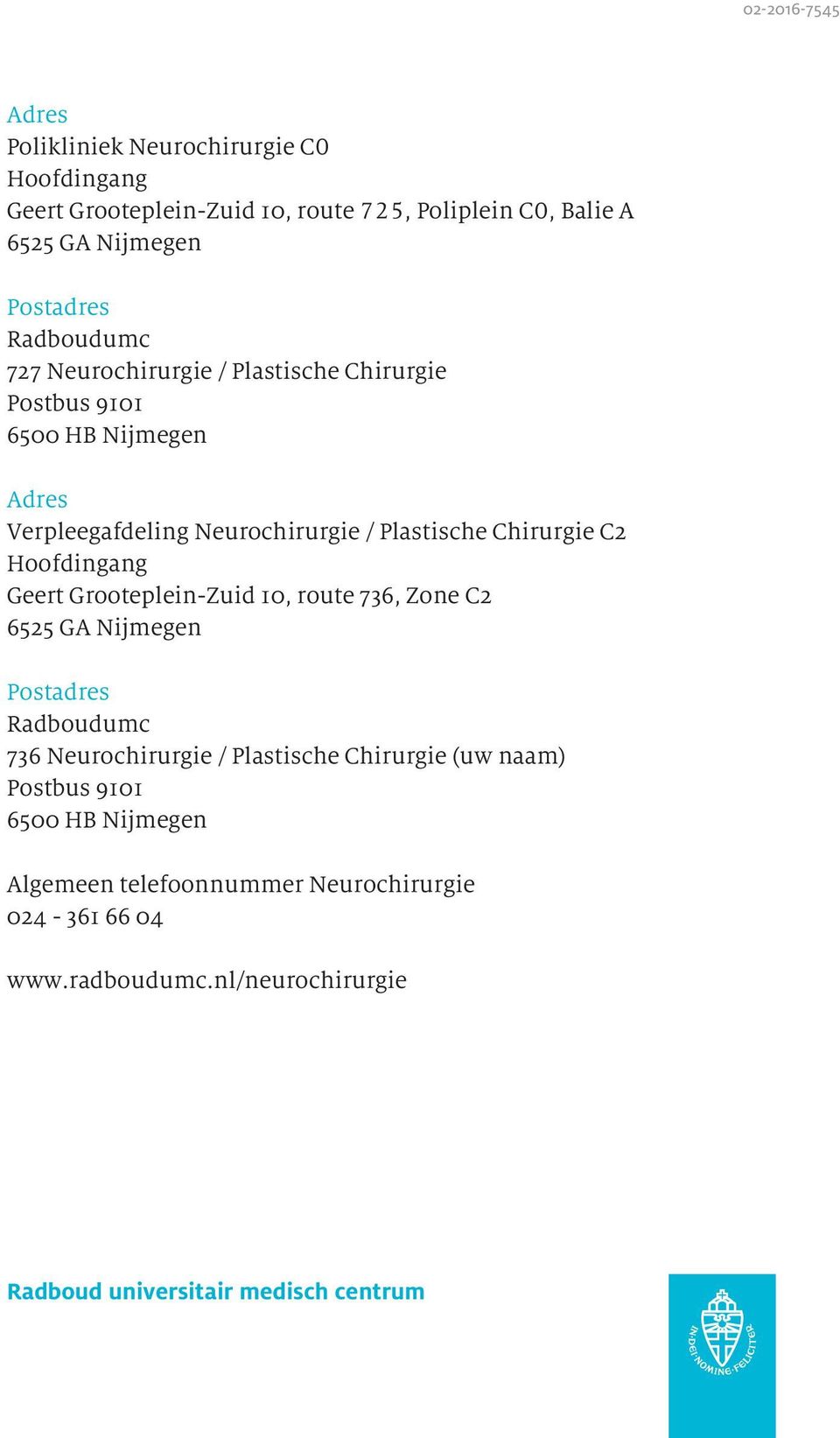 Hoofdingang Geert Grooteplein-Zuid 10, route 736, Zone C2 6525 GA Nijmegen Postadres Radboudumc 736 Neurochirurgie / Plastische Chirurgie (uw naam)