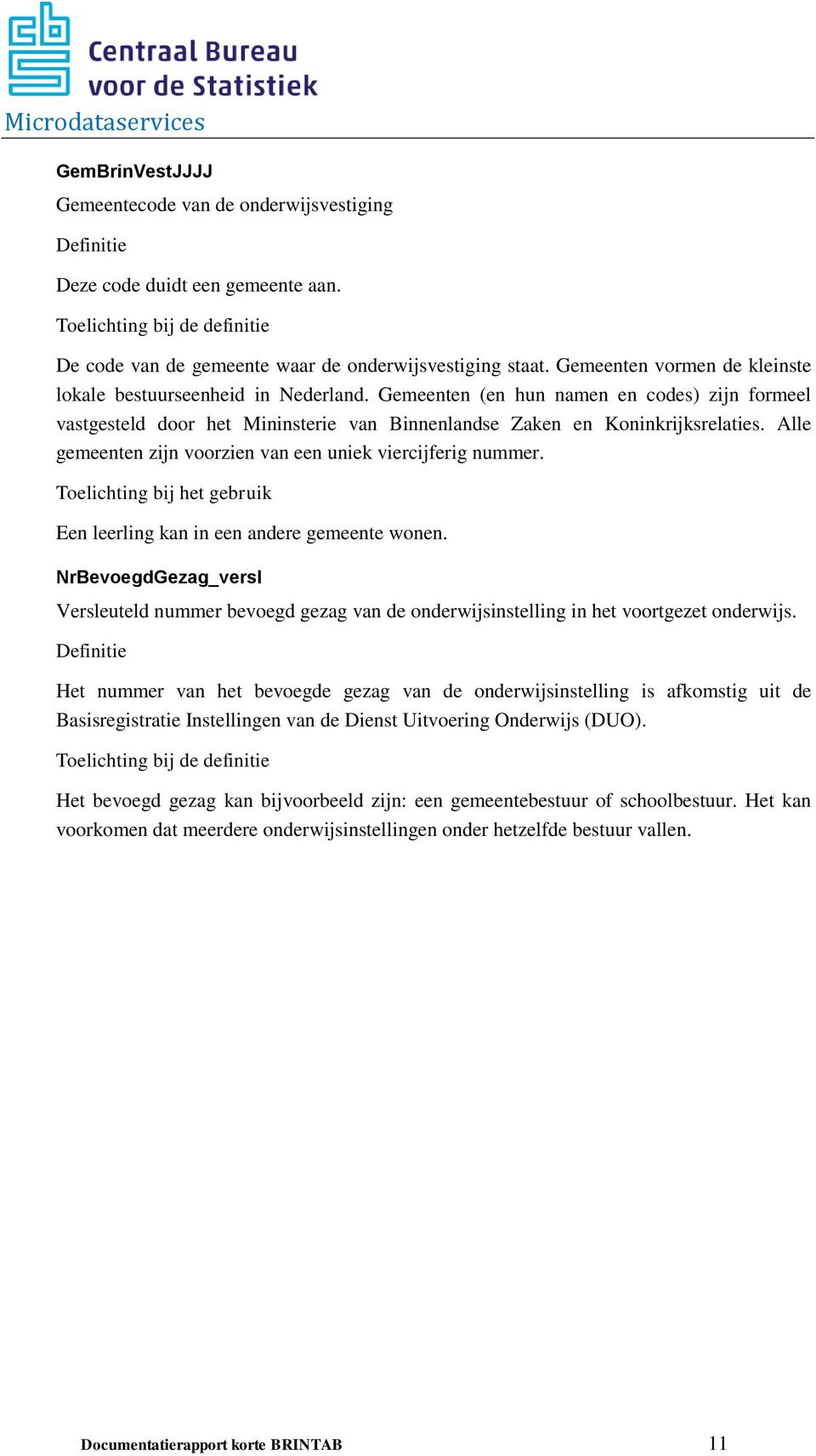 Alle gemeenten zijn voorzien van een uniek viercijferig nummer. Toelichting bij het gebruik Een leerling kan in een andere gemeente wonen.