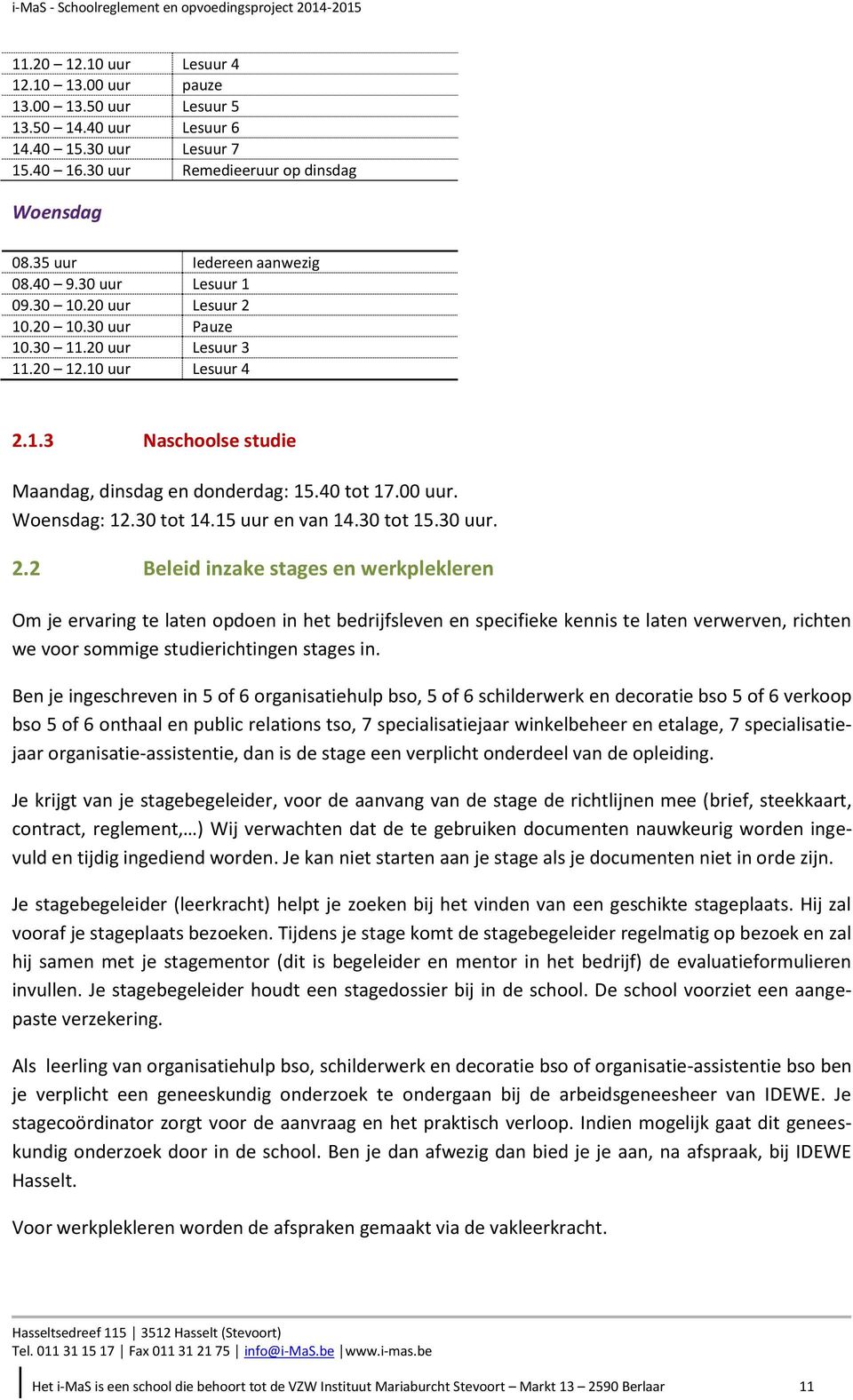 40 tot 17.00 uur. Woensdag: 12.30 tot 14.15 uur en van 14.30 tot 15.30 uur. 2.