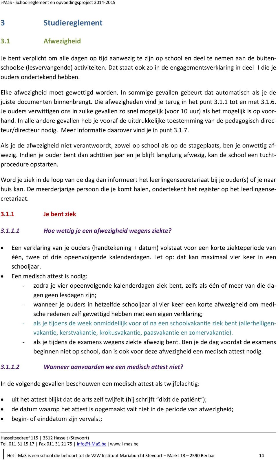 In sommige gevallen gebeurt dat automatisch als je de juiste documenten binnenbrengt. Die afwezigheden vind je terug in het punt 3.1.1 tot en met 3.1.6.