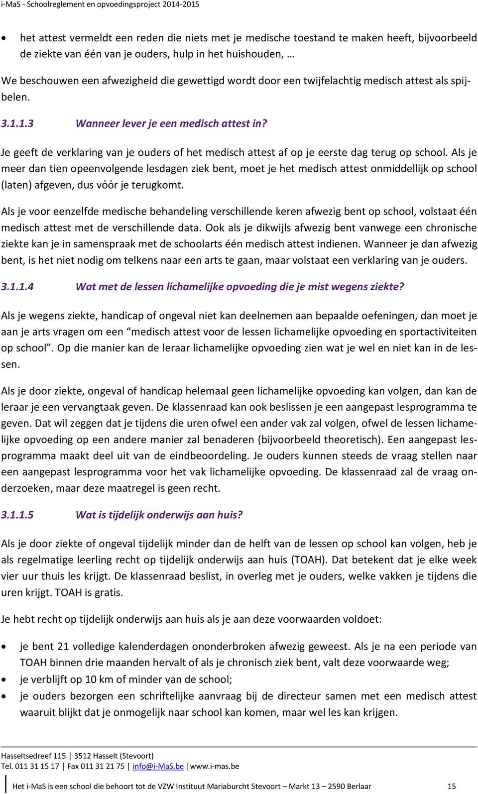 Je geeft de verklaring van je ouders of het medisch attest af op je eerste dag terug op school.